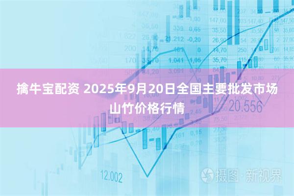 擒牛宝配资 2025年9月20日全国主要批发市场山竹价格行情