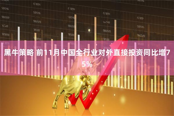 黑牛策略 前11月中国全行业对外直接投资同比增75%
